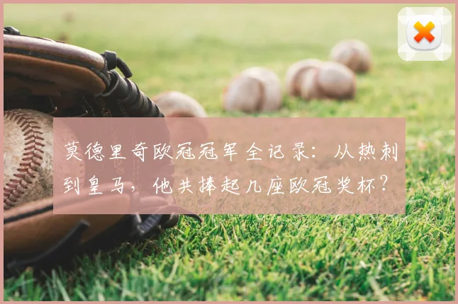 莫德里奇欧冠冠军全记录：从热刺到皇马，他共捧起几座欧冠奖杯？