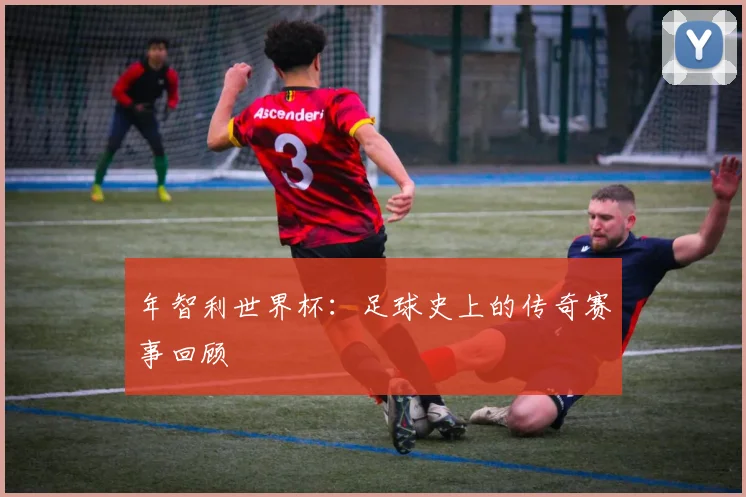 年智利世界杯:足球史上的传奇赛事回顾
